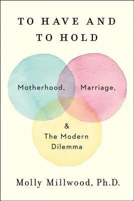 Mieć i trzymać: macierzyństwo, małżeństwo i współczesne dylematy - To Have and to Hold: Motherhood, Marriage, and the Modern Dilemma