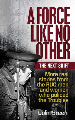 Siła jak żadna inna: The Next Shift: Więcej prawdziwych historii mężczyzn i kobiet z Ruc, którzy nadzorowali konflikty - A Force Like No Other: The Next Shift: More Real Stories from the Ruc Men and Women Who Policed the Troubles