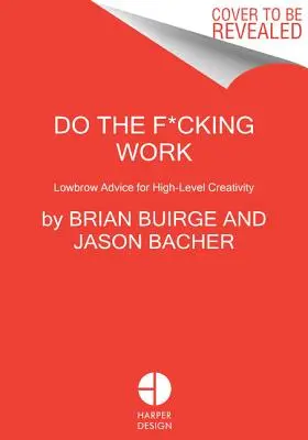 Do the F*cking Work: Niskobudżetowe porady dla kreatywności na wysokim poziomie (Lowbrow Advice for High-Level Creativity) - Do the F*cking Work: Lowbrow Advice for High-Level Creativity