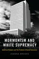 Mormonizm i biała supremacja: Amerykańska religia i problem niewinności rasowej - Mormonism and White Supremacy: American Religion and the Problem of Racial Innocence