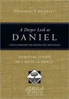 Głębsze spojrzenie na Daniela: Duchowe życie w świeckim świecie: Dwanaście sesji dla grup i osób indywidualnych - A Deeper Look at Daniel: Spiritual Living in a Secular World: Twelve Sessions for Groups and Individuals