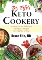 Keto Cookery dr Fife'a: Pożywne i pyszne ketogeniczne przepisy na zdrowe życie - Dr. Fife's Keto Cookery: Nutritious and Delicious Ketogenic Recipes for Healthy Living