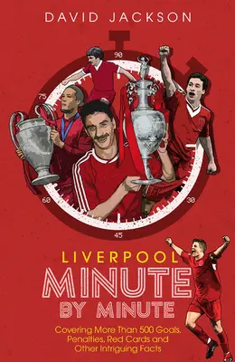 Liverpool FC Minuta po minucie: Najbardziej historyczne momenty The Reds - Liverpool FC Minute by Minute: The Reds' Most Historic Moments