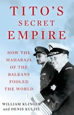 Tajne imperium Tity: Jak maharadża Bałkanów oszukał świat - Tito's Secret Empire: How the Maharaja of the Balkans Fooled the World