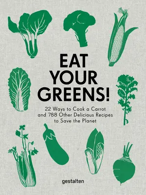 Eat Your Greens!: 22 sposoby na ugotowanie marchewki i 788 innych pysznych przepisów na ratowanie planety - Eat Your Greens!: 22 Ways to Cook a Carrot and 788 Other Delicious Recipes to Save the Planet