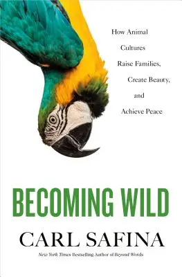 Becoming Wild: Jak kultury zwierząt wychowują rodziny, tworzą piękno i osiągają pokój - Becoming Wild: How Animal Cultures Raise Families, Create Beauty, and Achieve Peace