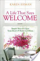 Życie, które mówi witaj: Proste sposoby na otwarcie serca i domu dla innych - A Life That Says Welcome: Simple Ways to Open Your Heart & Home to Others