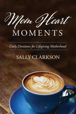 Moments Mom Heart: Codzienne nabożeństwa dla ożywiającego macierzyństwa - Mom Heart Moments: Daily Devotions for Lifegiving Motherhood