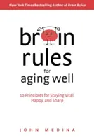 Mózgowe zasady dobrego starzenia się: 10 zasad zachowania witalności, szczęścia i bystrości - Brain Rules for Aging Well: 10 Principles for Staying Vital, Happy, and Sharp