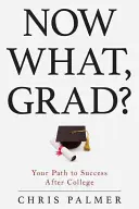 Co teraz, absolwencie?: Twoja droga do sukcesu po studiach - Now What, Grad?: Your Path to Success After College