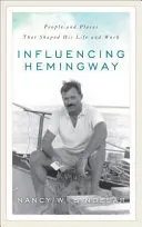 Wpływ na Hemingwaya: Ludzie i miejsca, które ukształtowały jego życie i twórczość - Influencing Hemingway: People and Places That Shaped His Life and Work