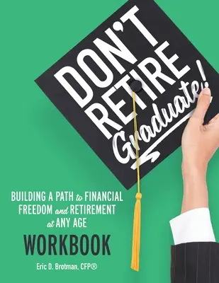 Nie przechodź na emeryturę... Graduate! Zeszyt ćwiczeń: Droga do finansowej wolności i emerytury w każdym wieku - Don't Retire... Graduate! Workbook: Building a Path to Financial Freedom and Retirement at Any Age