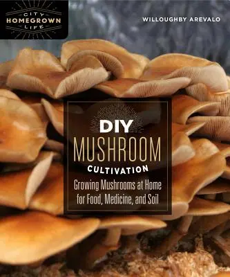 Uprawa grzybów DIY: Uprawa grzybów w domu na żywność, lekarstwa i glebę - DIY Mushroom Cultivation: Growing Mushrooms at Home for Food, Medicine, and Soil
