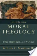 Wprowadzenie do teologii moralnej: Prawdziwe szczęście i cnoty - Introducing Moral Theology: True Happiness and the Virtues