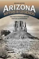 Mity i legendy Arizony: Prawdziwe historie kryjące się za tajemnicami historii, Wydanie 2 - Arizona Myths and Legends: The True Stories behind History's Mysteries, 2nd Edition