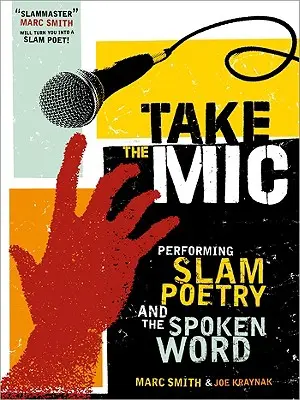 Take the Mic: Sztuka poezji performatywnej, slamu i słowa mówionego - Take the Mic: The Art of Performance Poetry, Slam, and the Spoken Word