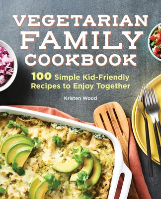 Wegetariańska rodzinna książka kucharska: 100 prostych, przyjaznych dzieciom przepisów na wspólne posiłki - The Vegetarian Family Cookbook: 100 Simple Kid-Friendly Recipes to Enjoy Together