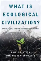 Czym jest cywilizacja ekologiczna: Kryzys, nadzieja i przyszłość planety - What Is Ecological Civilization: Crisis, Hope, and the Future of the Planet