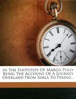 Śladami Marco Polo - relacja z podróży lądowej z Simli do Pekinu - In the Footsteps of Marco Polo - Being the Account of a Journey Overland from Simla to Peking