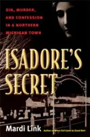 Sekret Isadore'a: Grzech, morderstwo i spowiedź w miasteczku w północnym Michigan - Isadore's Secret: Sin, Murder, and Confession in a Northern Michigan Town