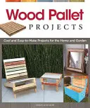 Projekty z palet drewnianych: Fajne i łatwe do wykonania projekty dla domu i ogrodu - Wood Pallet Projects: Cool and Easy-To-Make Projects for the Home and Garden