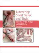 Rozbiór drobnej zwierzyny i ptaków: Króliki, zające, drób i dzikie ptaki - Butchering Small Game and Birds: Rabbits, Hares, Poultry and Wild Birds