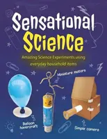 Sensational Science - Niesamowite eksperymenty naukowe z wykorzystaniem przedmiotów codziennego użytku - Sensational Science - Amazing Science Experiments using everyday household items