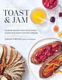 Tosty i dżemy: Nowoczesne przepisy na rustykalne wypieki oraz słodkie i pikantne smarowidła - Toast and Jam: Modern Recipes for Rustic Baked Goods and Sweet and Savory Spreads