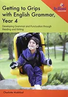 Getting to Grips with English Grammar, Year 4: Rozwijanie gramatyki i interpunkcji poprzez czytanie i pisanie - Getting to Grips with English Grammar, Year 4: Developing Grammar and Punctuation through Reading and Writing