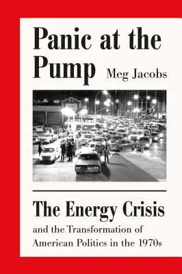 Panika przy pompie: Kryzys energetyczny i transformacja amerykańskiej polityki w latach siedemdziesiątych XX wieku - Panic at the Pump: The Energy Crisis and the Transformation of American Politics in the 1970s