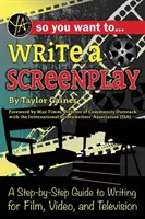 Chcesz napisać scenariusz filmowy: Przewodnik krok po kroku po pisaniu dla filmu, wideo i telewizji - So You Want to Write a Screenplay: A Step-By-Step Guide to Writing for Film, Video, and Television