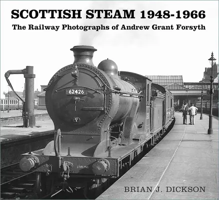 Szkocka para 1948-1966: Fotografie kolejowe Andrew Granta Forsytha - Scottish Steam 1948-1966: The Railway Photographs of Andrew Grant Forsyth