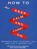 How to Keep Calm and Carry On - Inspirujące sposoby na mniej zmartwień i szczęśliwsze życie - How to Keep Calm and Carry On - Inspiring ways to worry less and live a happier life