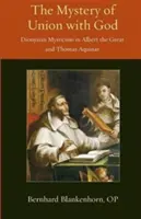 Tajemnica zjednoczenia z Bogiem: Mistycyzm dionizyjski u Alberta Wielkiego i Tomasza z Akwinu - Mystery of Union with God: Dionysian Mysticism in Albert the Great and Thomas Aquinas