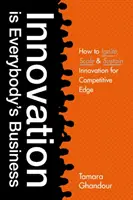 Innowacja to sprawa każdego: Jak zapoczątkować, skalować i podtrzymywać innowacje w celu uzyskania przewagi konkurencyjnej - Innovation Is Everybody's Business: How to Ignite, Scale, and Sustain Innovation for Competitive Edge