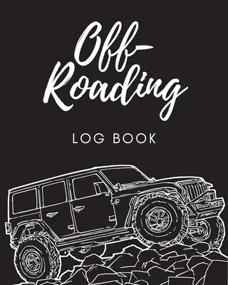 Off Roading Log Book: Back Roads Adventure - 4-Wheel Drive Trails - Hitting The Trails - Desert Byways - Notebook - Racing - Vehicle Enginee