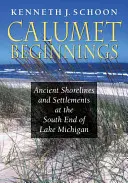 Początki Calumet: Starożytne linie brzegowe i osady na południowym krańcu jeziora Michigan - Calumet Beginnings: Ancient Shorelines and Settlements at the South End of Lake Michigan