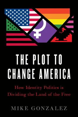 The Plot to Change America: Jak polityka tożsamości dzieli kraj wolnych ludzi - The Plot to Change America: How Identity Politics Is Dividing the Land of the Free