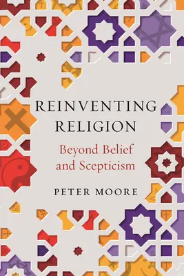 Odkrywanie religii na nowo: Poza wiarą i sceptycyzmem - Reinventing Religion: Beyond Belief and Scepticism