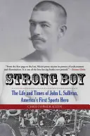 Strong Boy: Życie i czasy Johna L. Sullivana, pierwszego amerykańskiego bohatera sportowego - Strong Boy: The Life and Times of John L. Sullivan, America's First Sports Hero