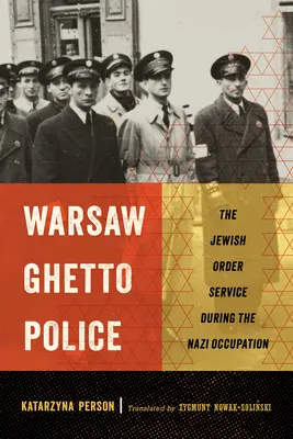 Policja w getcie warszawskim: Żydowska Służba Porządkowa podczas nazistowskiej okupacji - Warsaw Ghetto Police: The Jewish Order Service During the Nazi Occupation