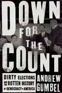 Down for the Count: Brudne wybory i zepsuta historia demokracji w Ameryce - Down for the Count: Dirty Elections and the Rotten History of Democracy in America