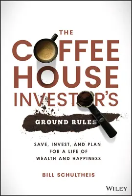Zasady inwestowania w kawiarni: Oszczędzaj, inwestuj i planuj bogate i szczęśliwe życie - The Coffeehouse Investor's Ground Rules: Save, Invest, and Plan for a Life of Wealth and Happiness