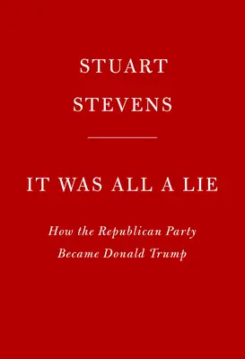 To wszystko było kłamstwem: jak Partia Republikańska stała się Donaldem Trumpem - It Was All a Lie: How the Republican Party Became Donald Trump