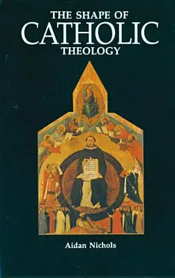 Kształt teologii katolickiej: Wprowadzenie do jej źródeł, zasad i historii - The Shape of Catholic Theology: An Introduction to Its Sources, Principles, and History