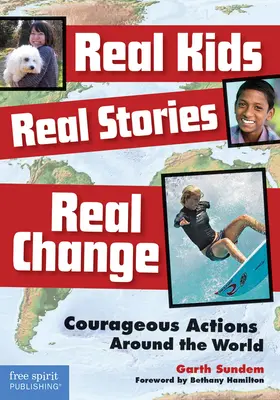 Prawdziwe dzieci, prawdziwe historie, prawdziwa zmiana: Odważne działania na całym świecie - Real Kids, Real Stories, Real Change: Courageous Actions Around the World