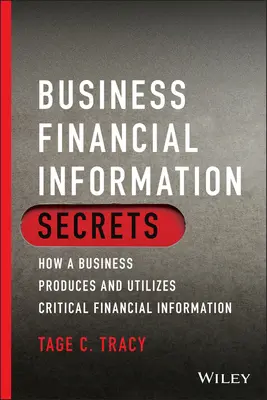 Sekrety informacji finansowych w biznesie: jak firma tworzy i wykorzystuje krytyczne informacje finansowe - Business Financial Information Secrets: How a Business Produces and Utilizes Critical Financial Information