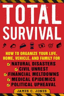 Total Survival: Jak zorganizować swoje życie, dom, pojazd i rodzinę na wypadek klęsk żywiołowych, niepokojów społecznych, załamań finansowych, katastrof medycznych? - Total Survival: How to Organize Your Life, Home, Vehicle, and Family for Natural Disasters, Civil Unrest, Financial Meltdowns, Medical