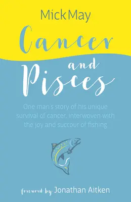 Rak i Ryby: Historia jednego człowieka o jego wyjątkowym przetrwaniu raka, przeplatana radością i sukcesem wędkarstwa - Cancer and Pisces: One Man's Story of His Unique Survival of Cancer, Interwoven with the Joy and Succour of Fishing