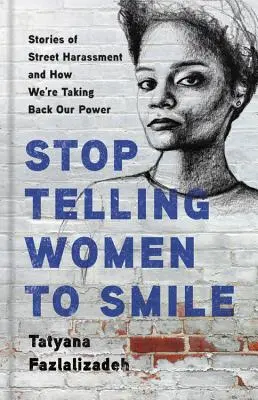 Przestań kazać kobietom się uśmiechać: Historie nękania na ulicy i jak odzyskujemy władzę - Stop Telling Women to Smile: Stories of Street Harassment and How We're Taking Back Our Power